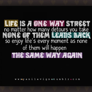 ... enjoy life's every moment as none of them will happen the same way