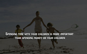 Spending time with your children is more important.