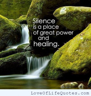 Silence is a place of great power and healing