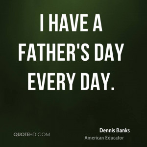 have a Father's Day every day.