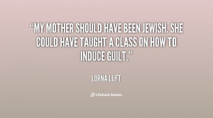 My mother should have been Jewish. She could have taught a class on ...