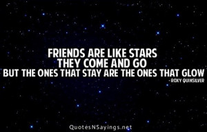 friends are like stars they come and go but the ones