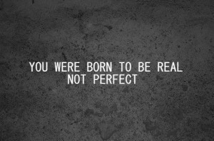 You were born to be real not perfect