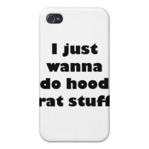 just wanna do hood rat stuff iPhone 4 case