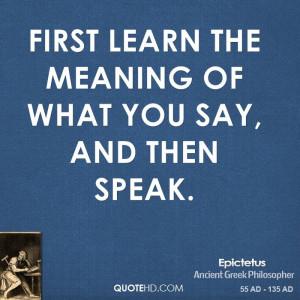 First learn the meaning of what you say, and then speak.