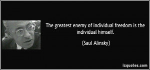 The greatest enemy of individual freedom is the individual himself ...