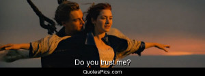 Scarface Quotes Who Do I Trust Me Do you trust me? titanic