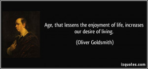 Age, that lessens the enjoyment of life, increases our desire of ...