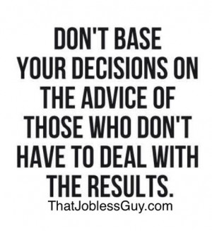 ... on the advice of those that don't have to live with the results