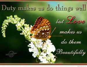 ... makes us do things well, but love makes us do them beautifully