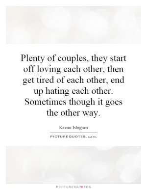 Plenty of couples, they start off loving each other, then get tired of ...