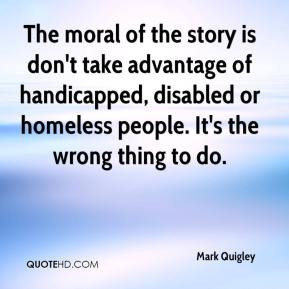 Mark Quigley - The moral of the story is don't take advantage of ...