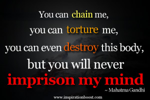 ... you can even destroy this body, but you will never imprison my mind