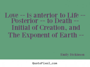 Emily Dickinson Quotes - Love -- is anterior to Life -- Posterior ...