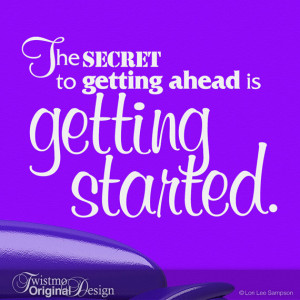 ... Quote by Mark Twain, The Secret to Getting Ahead is Getting Started