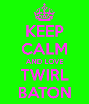 Love Baton Twirling Keep calm and love twirl baton