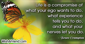 life-Life is a compromise of what your ego wants to do, what ...