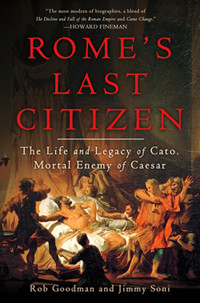 ... Last Citizen: The Life and Legacy of Cato, Mortal Enemy of Caesar