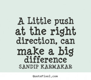 Quotes about life - A little push at the right direction, can make a ...