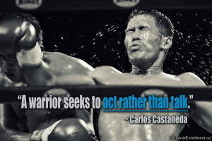 ... Quote: “A warrior seeks to act rather than talk.” ~ Carlos