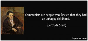 Communists are people who fancied that they had an unhappy childhood ...