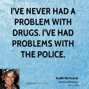 ve never had a problem with drugs. I've had problems with the police ...