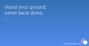 stand your ground, never back down.