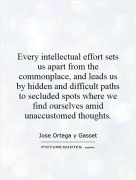 Every intellectual effort sets us apart from the commonplace, and ...