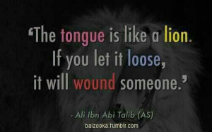 The tongue is like a lion if you let it loose it will wound someone