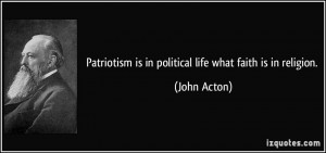 Patriotism is in political life what faith is in religion. - John ...