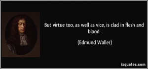 But virtue too, as well as vice, is clad in flesh and blood. - Edmund ...