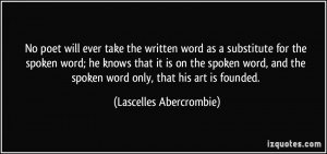 No poet will ever take the written word as a substitute for the spoken ...