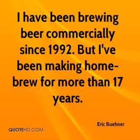 ... brewing beer commercially since 1992. But I've been making home-brew