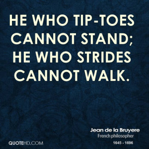 He who tip-toes cannot stand; he who strides cannot walk.