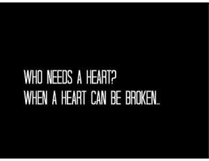 Who needs a heart when a hurt can be broken?