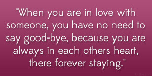 When you are in love with someone, you have no need to say good-bye ...