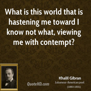 What is this world that is hastening me toward I know not what ...