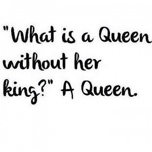 What Is A Queen Without Her King?