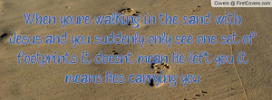 When you're walking in the sand with Jesus, and you suddenly only see ...