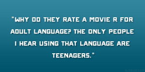 Why do they rate a movie R for adult language? The only people I hear ...