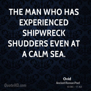 The man who has experienced shipwreck shudders even at a calm sea.