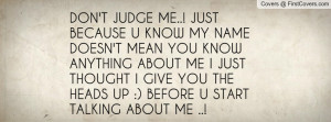 DON'T JUDGE ME..! JUST BECAUSE U KNOW MY NAME DOESN'T MEAN YOU KNOW ...