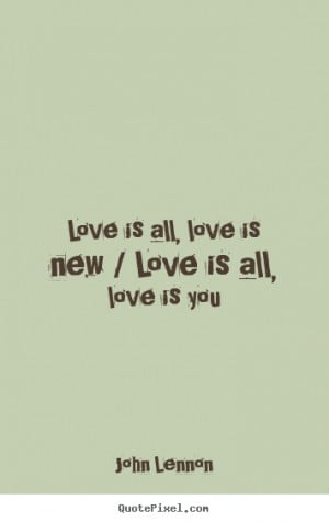... quotes about love - Love is all, love is new / love is all, love is