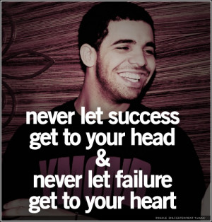 never let success get to your head and never let failure get to your ...