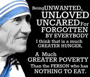Mother Teresa's Special Quotes - Being unwanted, unloved, uncared for ...