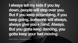 ... gotta keep your feet moving. morgan freeman quotes dead died die deat