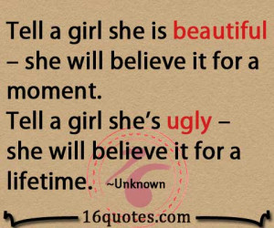 If you tell a girls she's ugly she 'll remember if for a lifetime