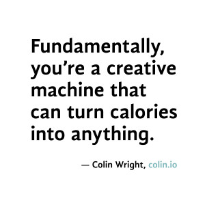 ... machine that can turn calories into anything. Quote by Colin Wright