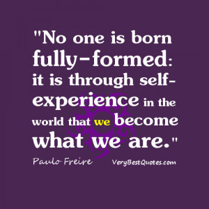 No one is born fully-formed: it is through self-experience in the ...
