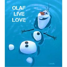 My EXACT words- Olaf. Live. Love. More